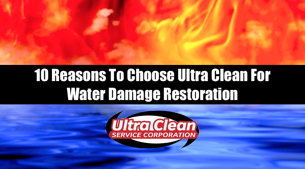 10 Reasons To Choose Ultra Clean For Water Damage Restoration
